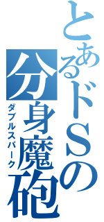 とあるドＳの分身魔砲（ダブルスパーク）