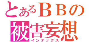 とあるＢＢの被害妄想（インデックス）