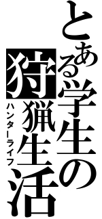 とある学生の狩猟生活（ハンターライフ）