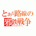 とある路線の邪鉄戦争（ケイヨウライン）