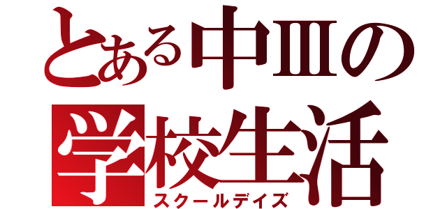 とある中Ⅲの学校生活（スクールデイズ）