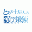 とある土星人の漢字鍛錬（カンジヨメナイ）