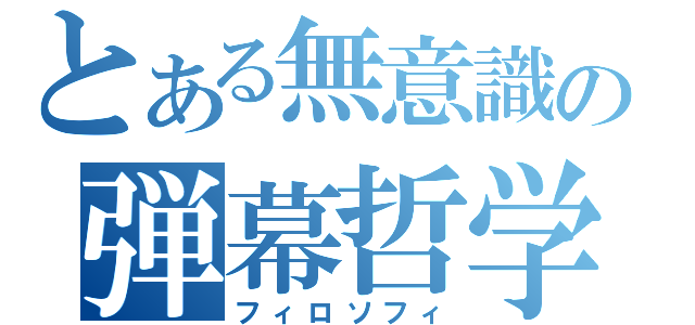 とある無意識の弾幕哲学（フィロソフィ）