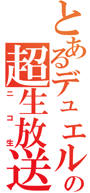 とあるデュエル部の超生放送（ニコ生）