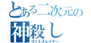 とある二次元の神殺し（ゴットスレイヤー）