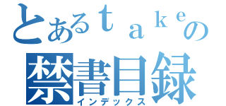 とあるｔａｋｅｈｉｔｏｎｏの禁書目録（インデックス）