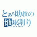 とある助教の地球割り（シェイクハンド）