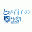 とある莉子の誕生祭（誕生日おめでとう）