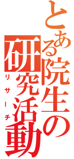 とある院生の研究活動（リサーチ）