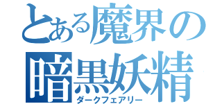 とある魔界の暗黒妖精（ダークフェアリー）