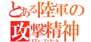 とある陸軍の攻撃精神（エラン・ヴィタール）