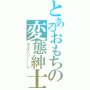 とあるおもちの変態紳士（エクストリーーーム）