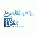 とある風流動漫の從缺（インデックス）