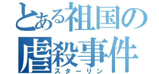 とある祖国の虐殺事件（スターリン）