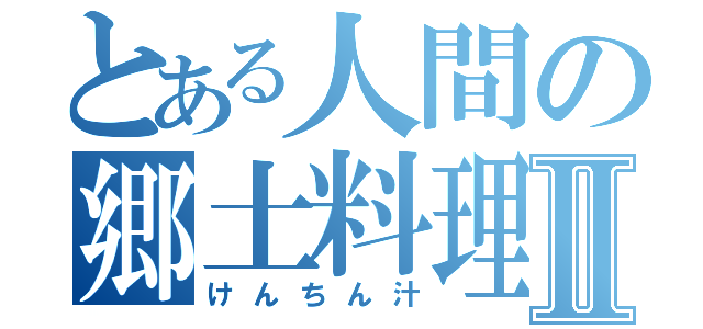 とある人間の郷土料理Ⅱ（けんちん汁）