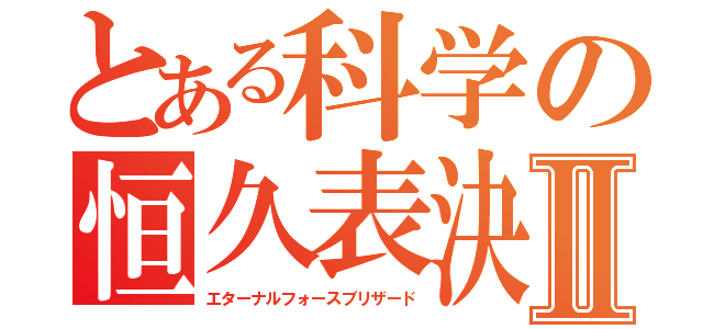 とある科学の恒久表決Ⅱ（エターナルフォースブリザード）