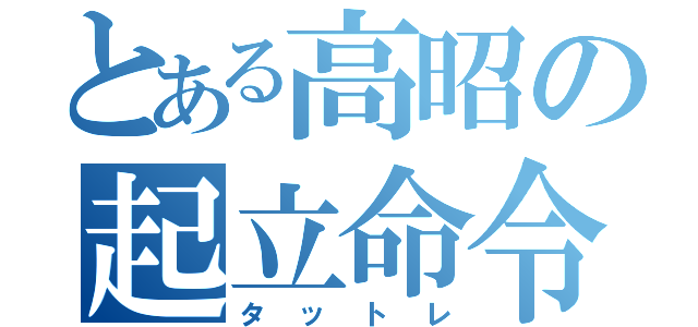 とある高昭の起立命令（タットレ）