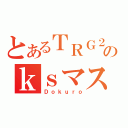 とあるＴＲＧ２１のｋｓマスター（Ｄｏｋｕｒｏ）