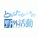 とあるたかし部の野外活動（アウトドア）