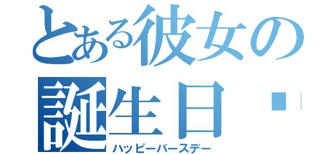 とある彼女の誕生日☺︎（ハッピーバースデー）