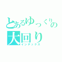 とあるゆっくりの大回り（インデックス）