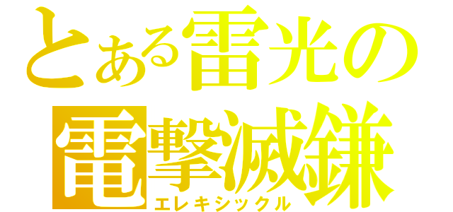 とある雷光の電撃滅鎌（エレキシックル）