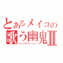 とあるメイコの歌う幽鬼Ⅱ（マニックデプレッション）