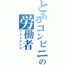 とあるコンビニの労働者（プライスレス）