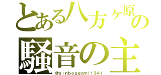 とある八方ヶ原の騒音の主（＠ｂｉｎｂｏｕｇａｍｉ１３４１）