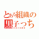 とある組織の黒子っち（スカトロ好き）