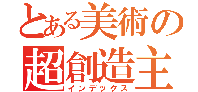 とある美術の超創造主（インデックス）