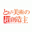 とある美術の超創造主（インデックス）