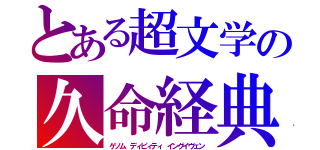 とある超文学の久命経典（ゲノム　ディピィティ　イングイヴェン）