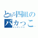 とある四組のバカっこいい（インデックス）