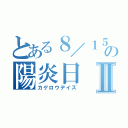 とある８／１５の陽炎日Ⅱ（カゲロウデイズ）