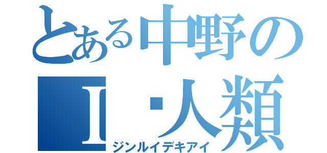 とある中野のＩ♡人類（ジンルイデキアイ）