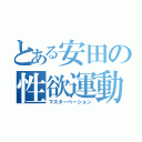 とある安田の性欲運動（マスターベーション）