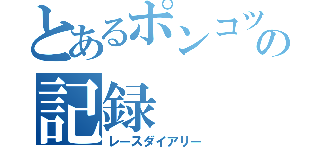 とあるポンコツレーサーの記録（レースダイアリー）