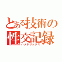 とある技術の性交記録（ハメドリックス）