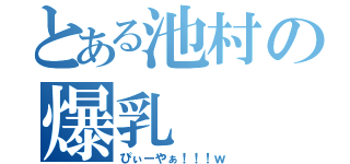 とある池村の爆乳（ぴぃーやぁ！！！ｗ）