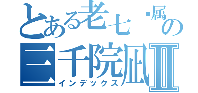 とある老七专属の三千院凪Ⅱ（インデックス）