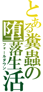 とある糞蟲の堕落生活（フォールダウン）