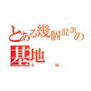 とある幾個混蛋の基地（６Ｍ）