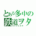 とある多中の鉄道ヲタ（モチダヒロキ）