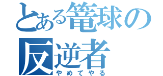 とある篭球の反逆者（やめてやる）