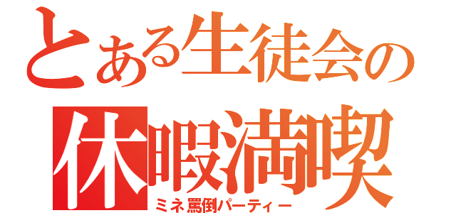 とある生徒会の休暇満喫（ミネ罵倒パーティー）