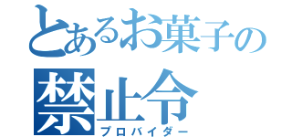 とあるお菓子の禁止令（プロバイダー）