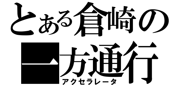 とある倉崎の一方通行（アクセラレータ）