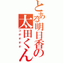 とある明日香の太田くんⅡ（コポオオオ）