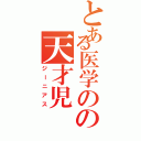 とある医学のの天才児（ジーニアス）